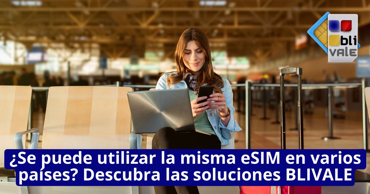 blivale_image_es_Puedes usar la misma eSIM en varios países_643x337 BLIVALE Blog: Guides and tips for worry-free travel - Results from #190